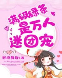 《满级绿茶是万人迷团宠》