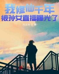 《我修仙千年,被孙女直播曝光了》