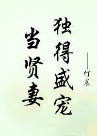 《当贤妻独得盛宠/贤妻她美貌动人》