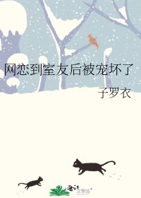 《网恋到室友后被宠坏了》