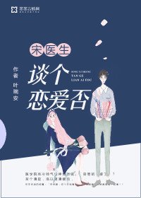 《宋医生,谈个恋爱否》