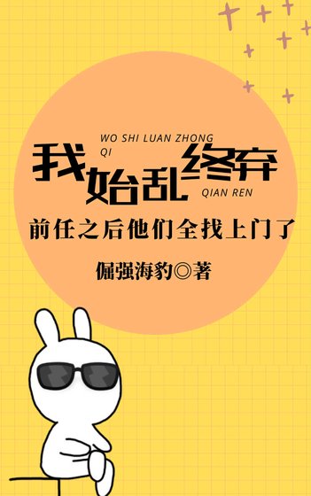 《我始乱终弃前任后他们全找上门了》