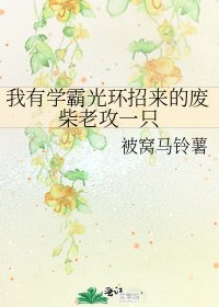 《我有学霸光环招来的废柴老攻一只》