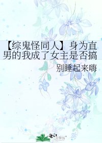 《【综鬼怪同人】身为直男的我成了女主是否搞错什么》