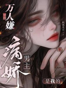 穿成万人嫌,病娇男主是我的