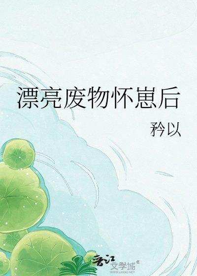漂亮废物怀崽后