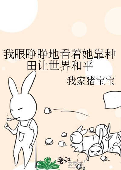 《我眼睁睁地看着她靠种田让世界和平》