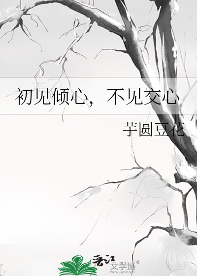 《初见倾心,不见交心》