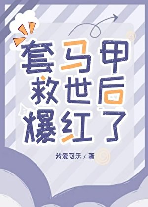 《套马甲救世后爆红了》
