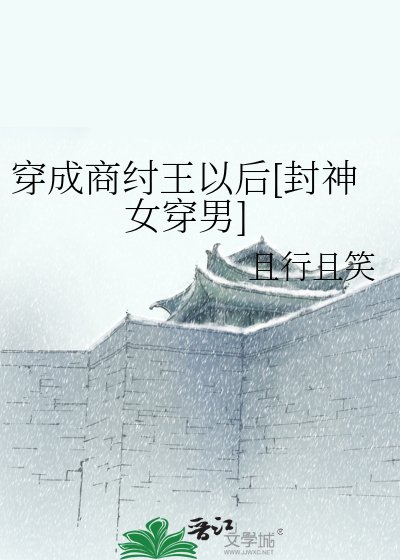 （封神同人）穿成商纣王以后[封神女穿男]