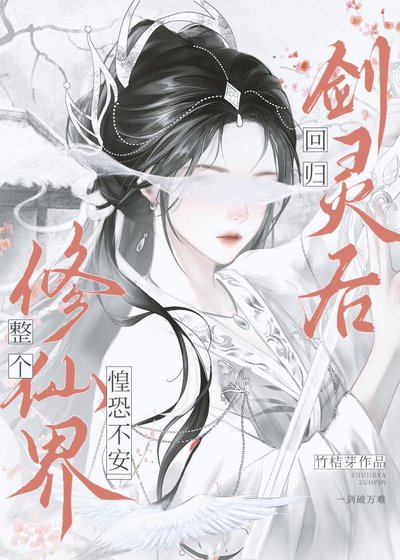 《回归剑灵后,全修仙界惶恐不安》