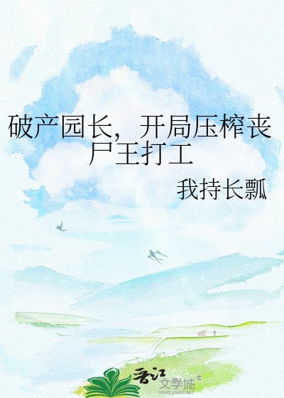 《破产园长,开局压榨丧尸王打工》