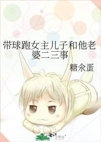 《带球跑女主儿子和他老婆二三事》