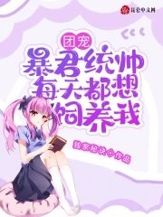 《团宠!暴君统帅每天都想饲养我》