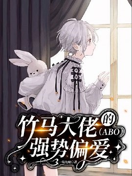《竹马大佬的强势偏爱(ABO)》