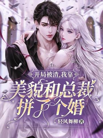 《开局被渣,我靠美貌和总裁拼了个婚》