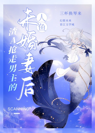 《渣A抢走男主的人鱼未婚妻后》
