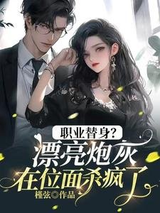 《职业替身?漂亮炮灰在位面杀疯了!》