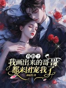真假?我画出来的哥哥都来团宠我