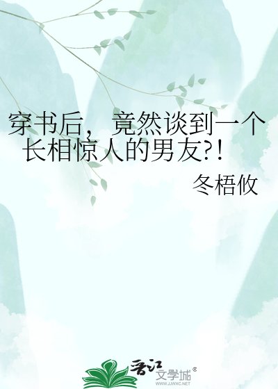 《穿书后,竟然谈到一个长相惊人的男友?!》
