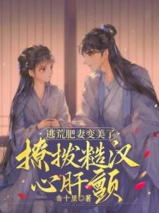 逃荒肥妻变美了，撩拨糙汉心肝颤