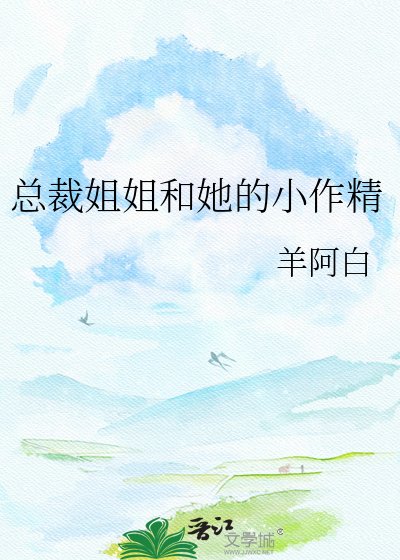 总裁姐姐和她的小作精
